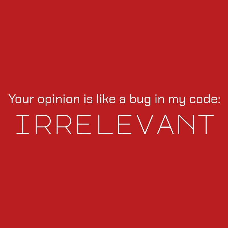 Votre avis est comme un bug dans mon code : non pertinent