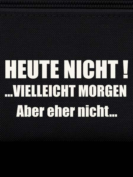 Heute nicht! Vielleicht morgen...