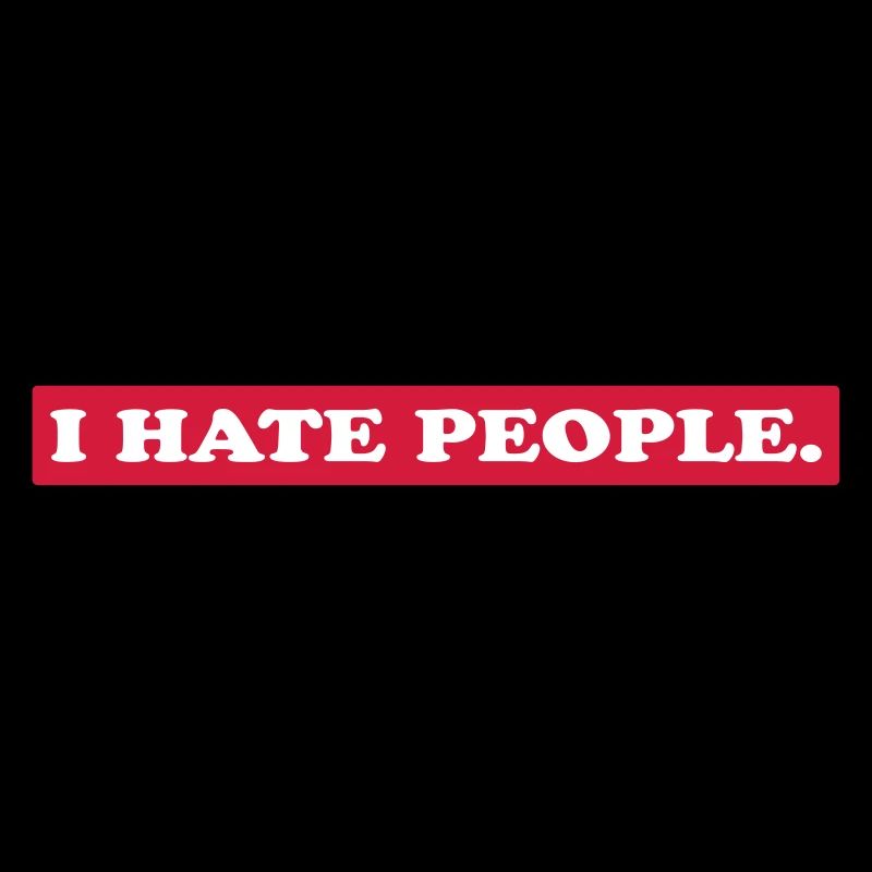 I HATE PEOPLE.