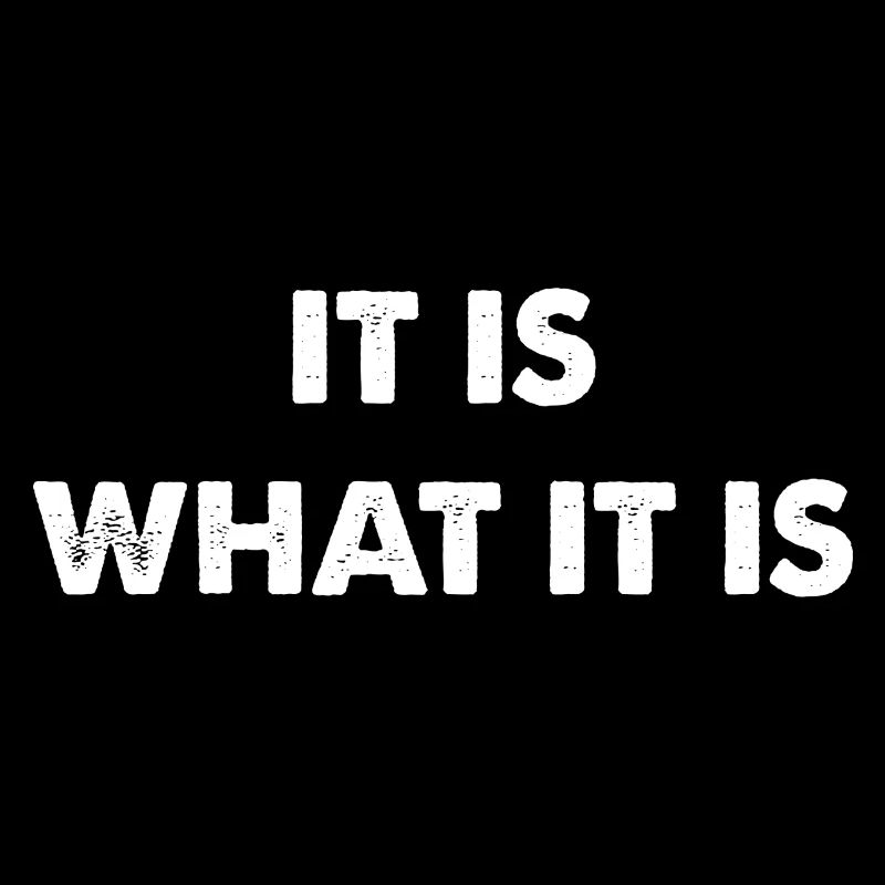 it is what it is