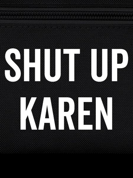Shut Up Karen