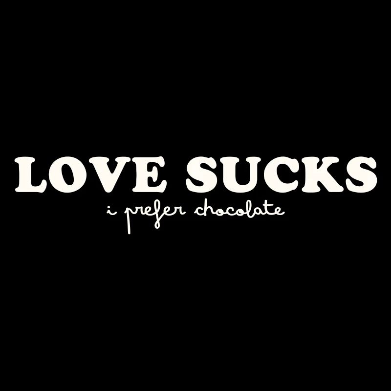 LOVE SUCKS - I PREFER CHOCOLATE