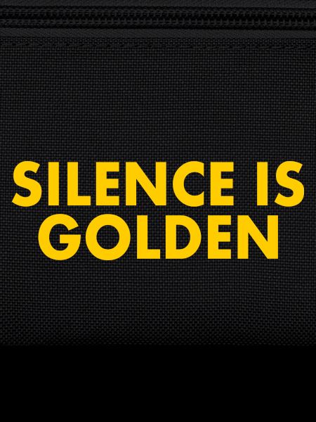 Silence is golden