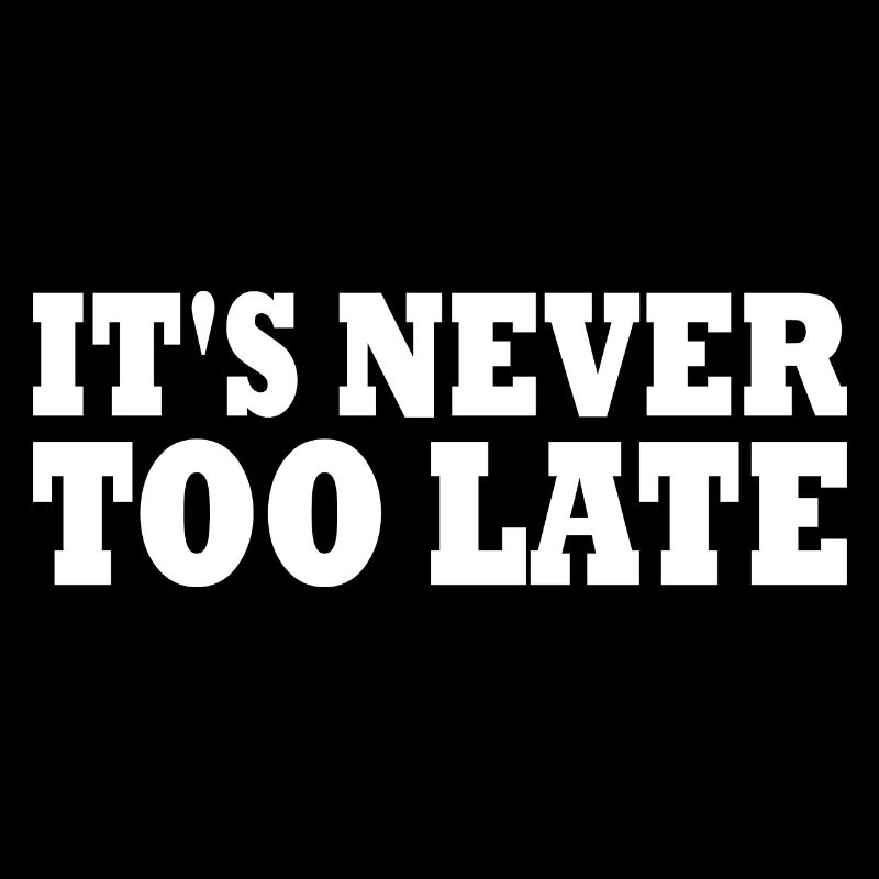 Its never too late