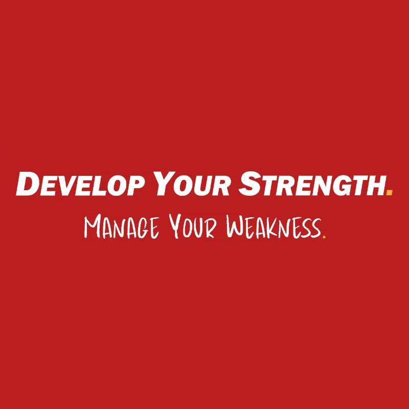Develop your strength - Manage your weakness