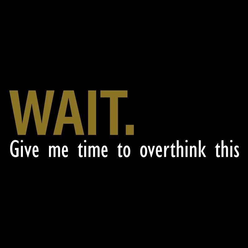 Il est temps de overthink