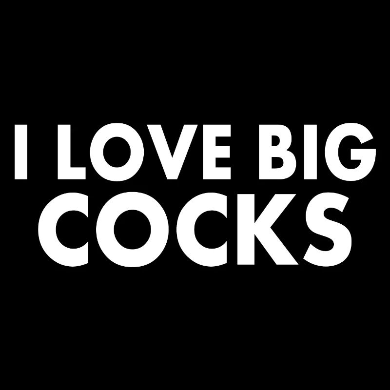 I love big cocks