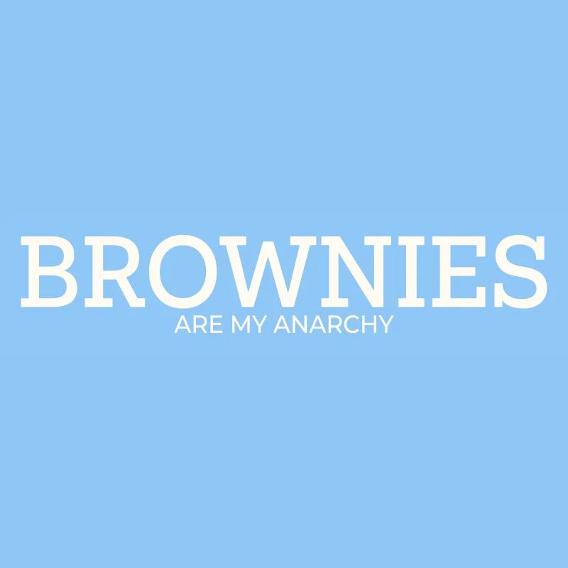 BROWNIES ARE MY ANARCHY