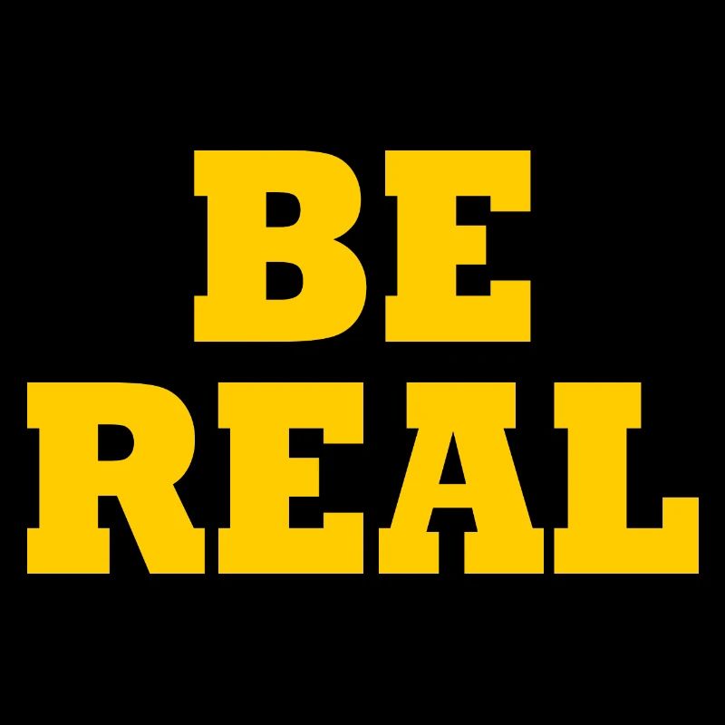 Be real
