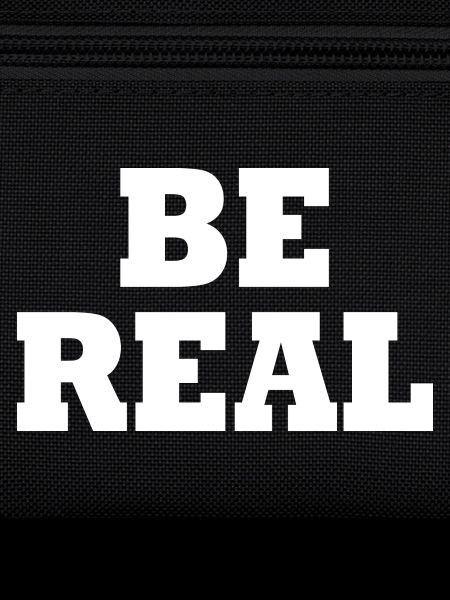 Be real