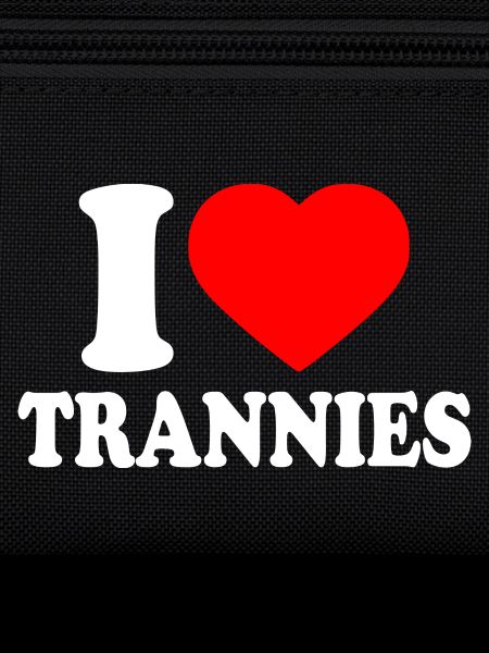 I love trannies