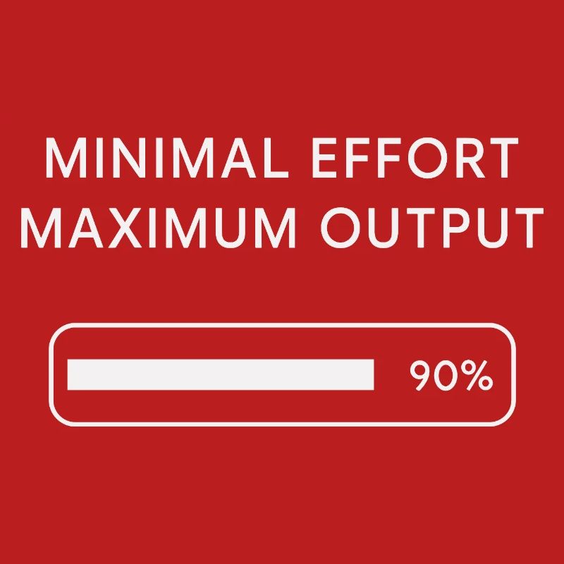 Minimum effort Maximum output Progress
