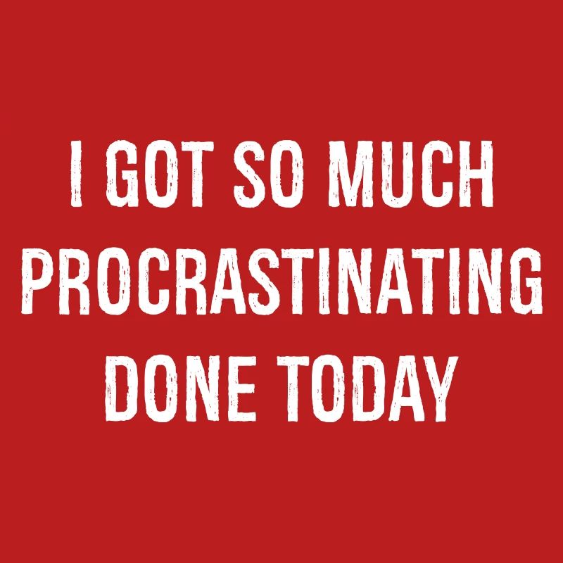 I got so much procrastinating done today funny