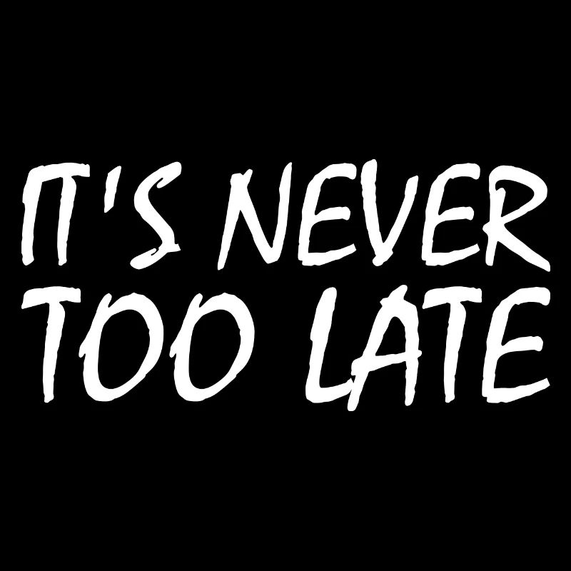 It's never too late