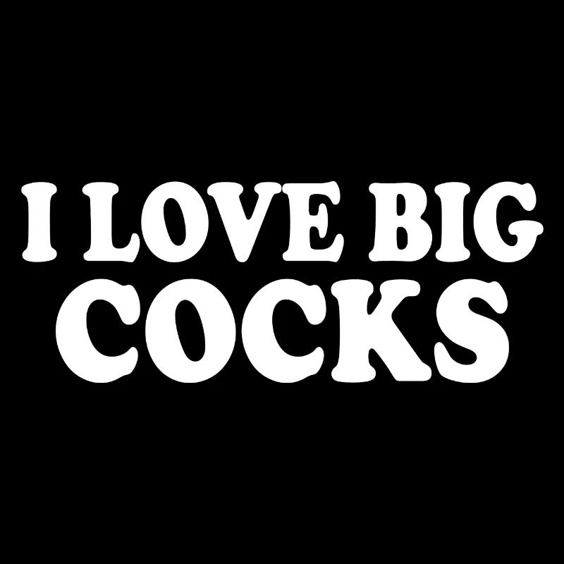 I love big cocks