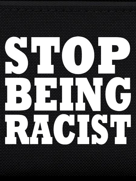 Stop being racist