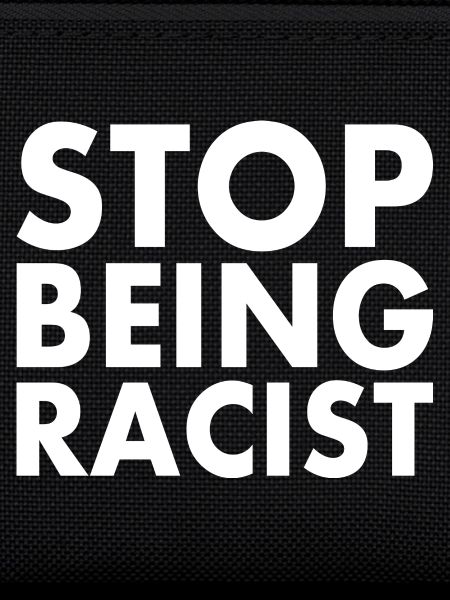 Stop being racist