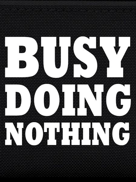 busy doing nothing
