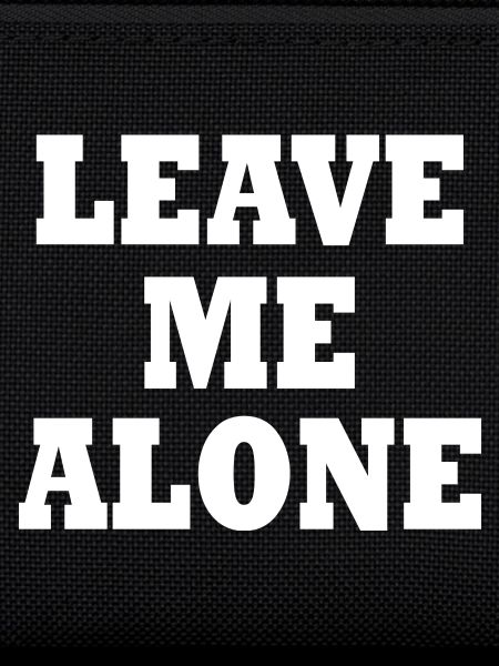 Leave me alone