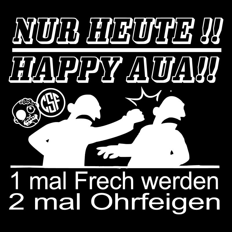 Nur Heute Happy Aua 1mal Frech werden...