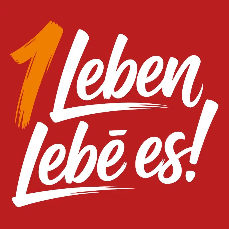 Ein Leben lebe es!