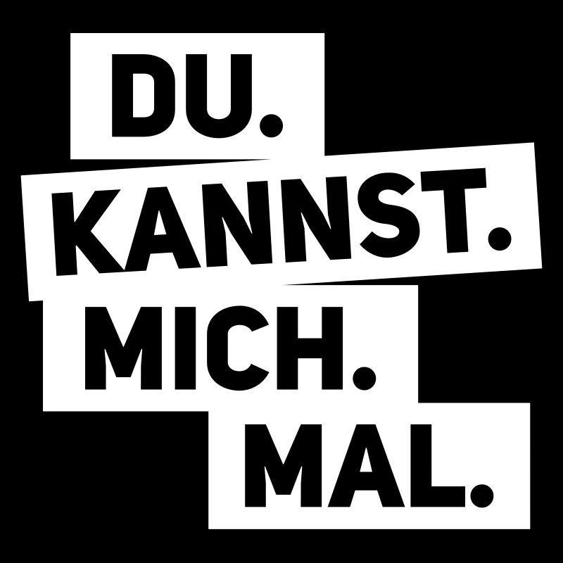 Du kannst mich mal Spruch statement Sprüche