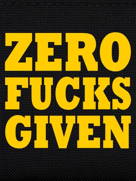 Zero fucks given