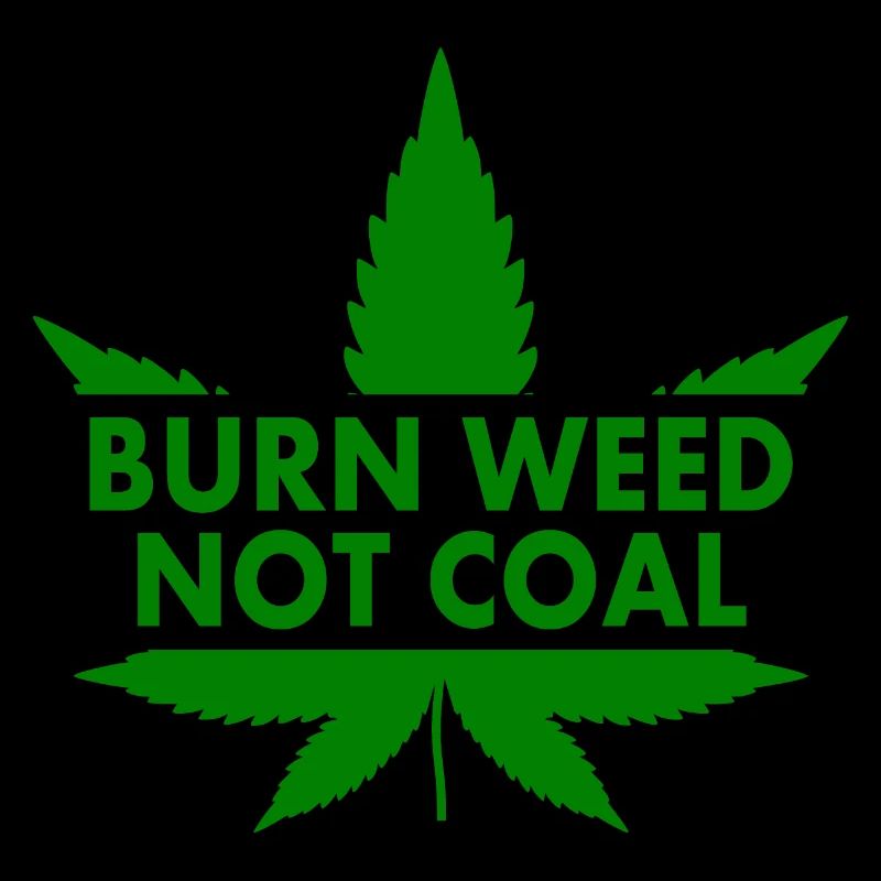 Burn weed not coal
