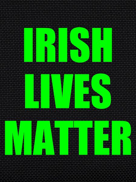Irish lives matter