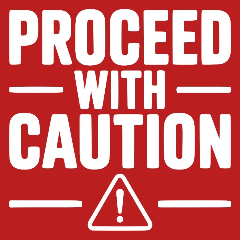 Proceed with Caution