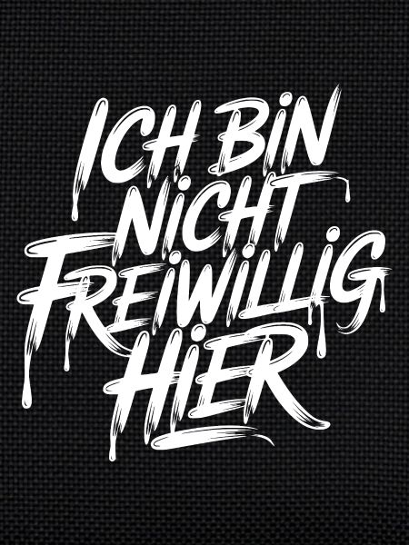 Ich bin nicht freiwillig hier