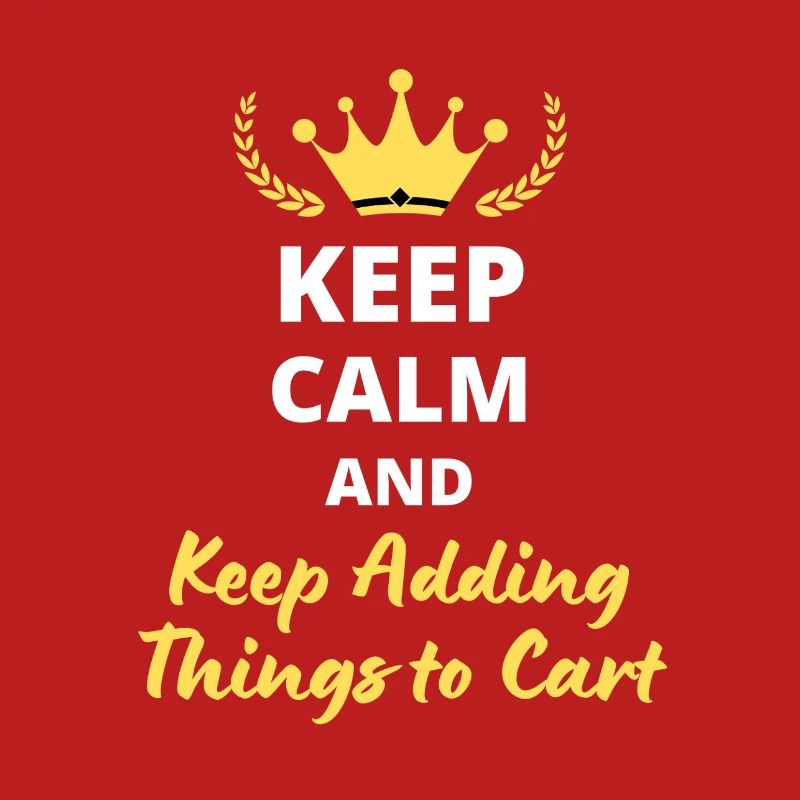 Keep Calm and Keep Adding Things to Cart