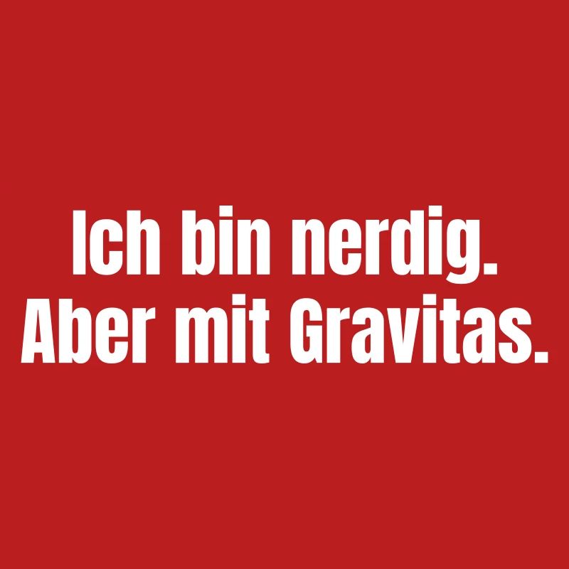 Ich bin nerdig. Aber mit Gravitas.