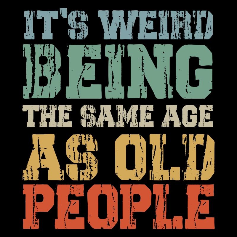 It's Weird Being The Same Age As Old People Retro