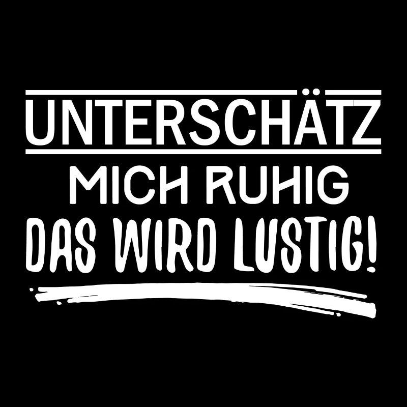 Unterschätz mich ruhig, das wird lustig !
