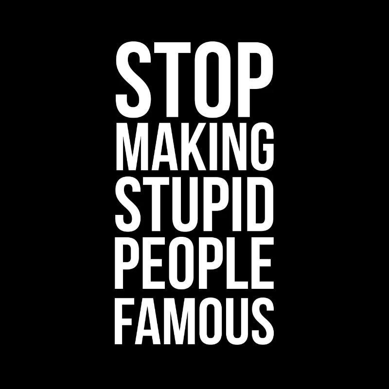 Stop Making Stupid People Famous