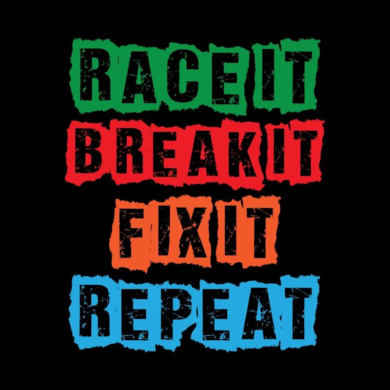 Race it Break it Fix it Repeat