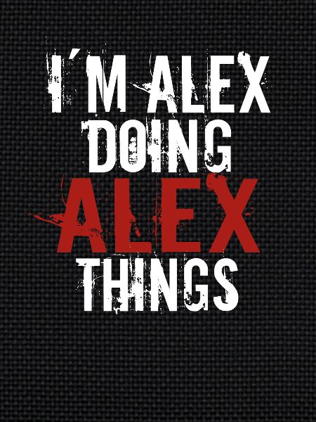 Im Alex doing Alex things