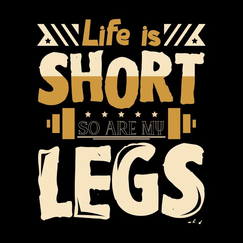 Life is short so are my legs