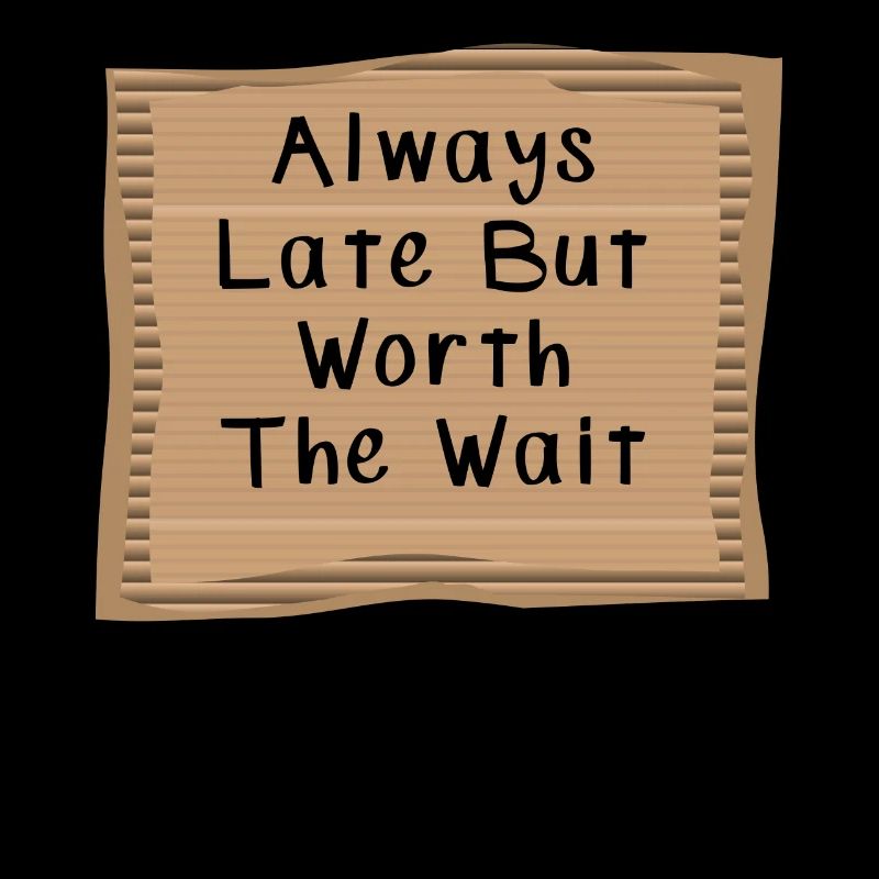 Always Late But Worth to Wait