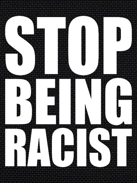 Stop being racist