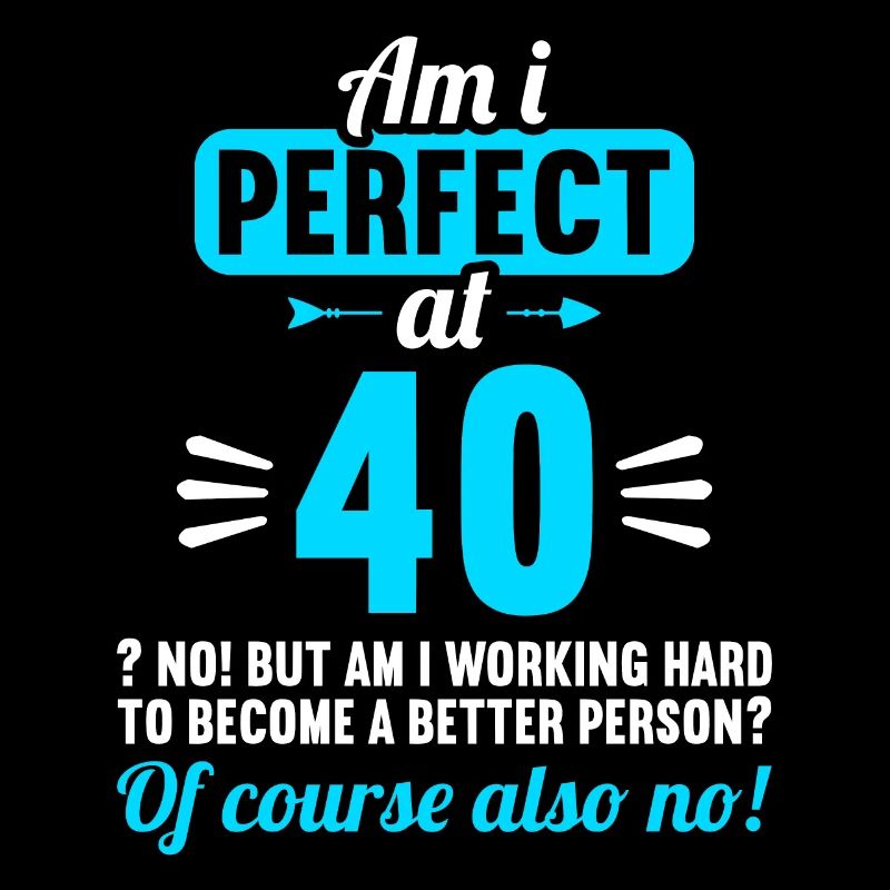 Bin ich perfekt mit 40 Jahren 40. Geburtstag