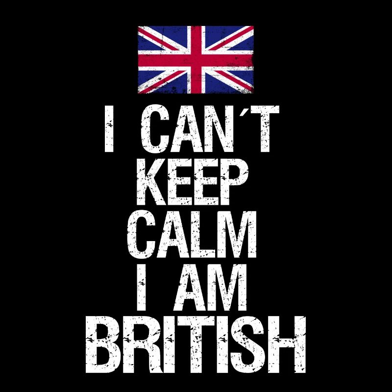 I can not Keep Calm I am Britisch