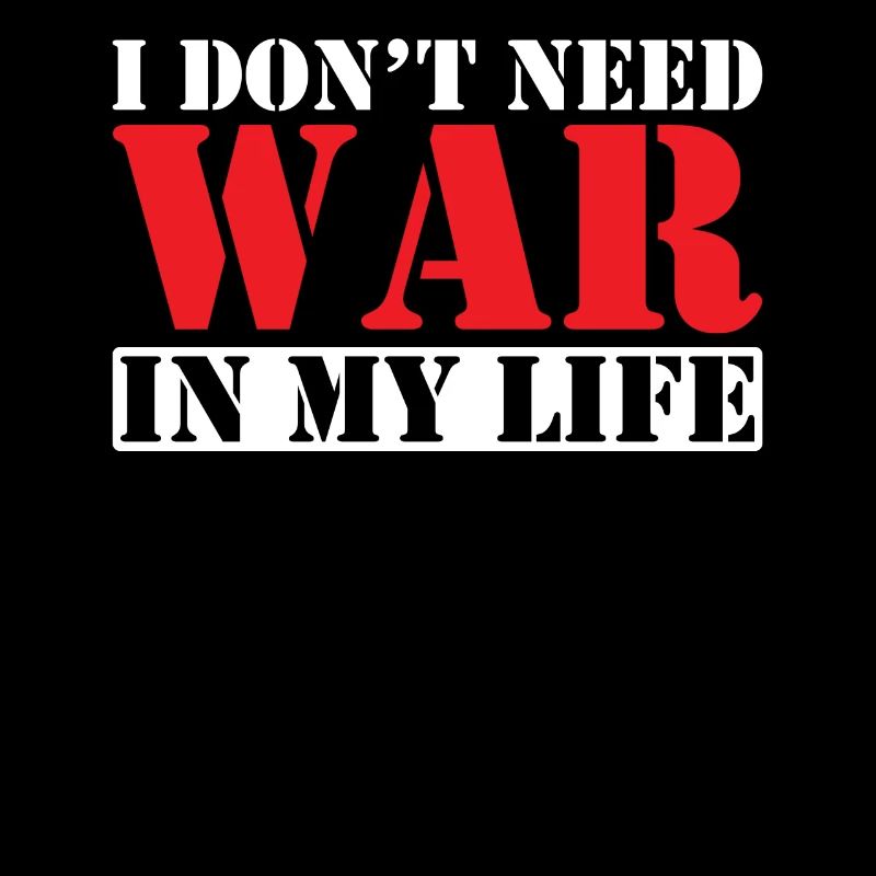 Anti-War Saying I Don't Need War