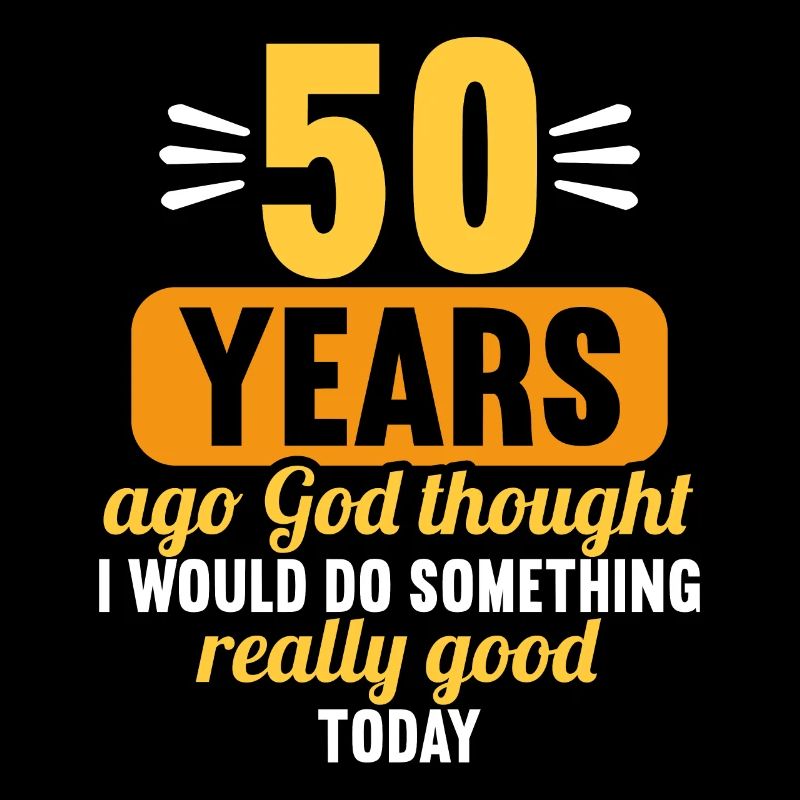 50 years ago God thought good 50 birthday