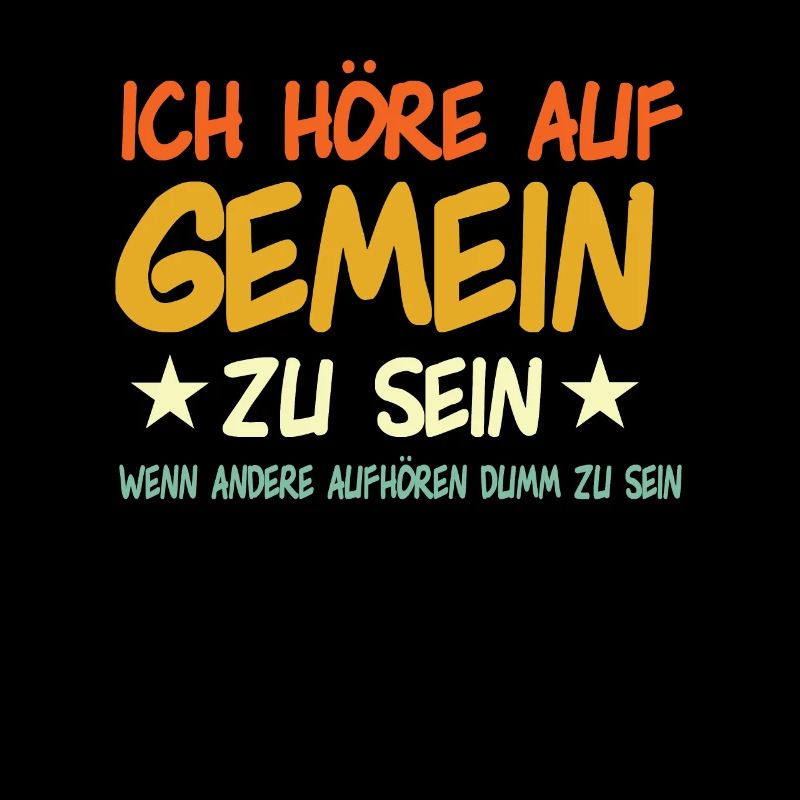 Ich höre auf Gemein zu sein
