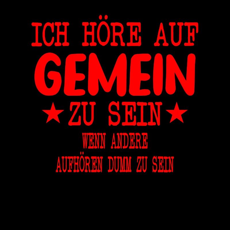 Ich höre auf Gemein zu sein