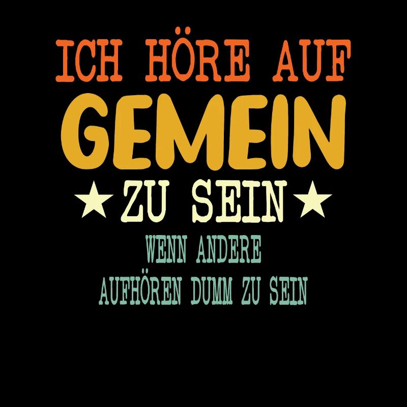 Ich höre auf Gemein zu sein