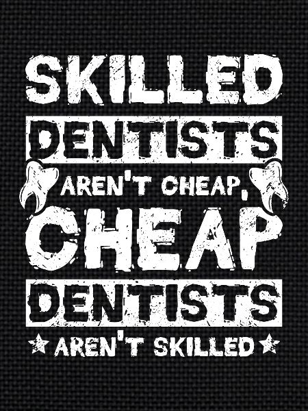 Skilled dentists aren't cheap