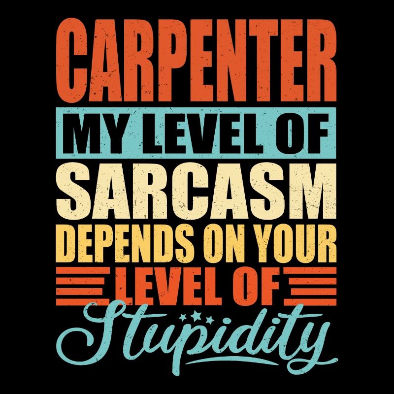 Carpenter sarcasm Funny carpenter